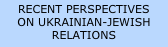 RECENT PERSPECTIVES on ukrainian-jewish
relations