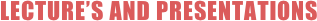 LECTURE’S AND PRESENTATIONS
